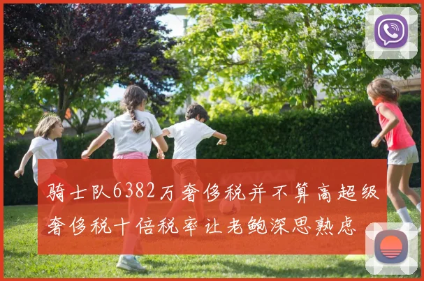 骑士队6382万奢侈税并不算高超级奢侈税十倍税率让老鲍深思熟虑